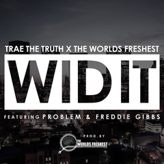 Trae Tha Truth x The World's Freshest - Wid It (feat. Problem, Freddie Gibbs)