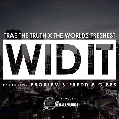 Trae The Truth x The Worlds Freshest ft. Problem & Freddie Gibbs - Wid It [THIZZLER.com]