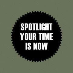 Spotlight – Your Time Is Now