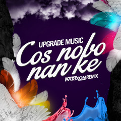 Upgrade Music - Cos Nobo Nan Ke (Karixon Remix)