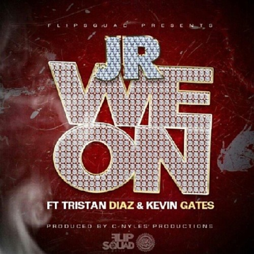 Jr Ft Tristan Diaz Kevin Gates We On Clean Edition By Flipsquad Entertainment