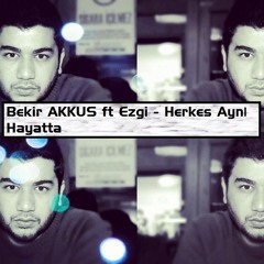 Bekir AKKUS ft Ezgi - Herkes Aynı Hayatta