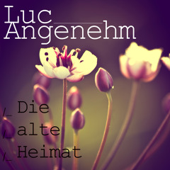 Luc Angenehm - Die Alte Heimat (Original Mix) [Free D/L]