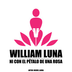 William Luna - Ni con el pétalo de una rosa