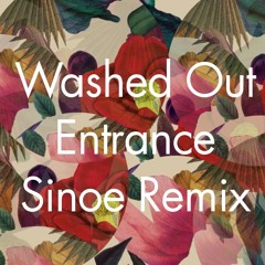 Washed Out - Entrance (Sinoe Remix)