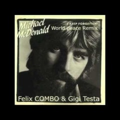 Michael McDonald - I Keep Forgettin' - Felix COMBO   Gigi Testa - World Peace Remix