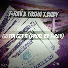 Gotta Get It ( Prod. T-Rav ) Ft Tasha T.Baby