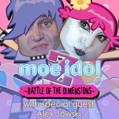 Episode #005 – Moe Idoru Zetto (Moe Idol Z) ~Battle of the Dimensions~ w/ Guest Alex Jowski