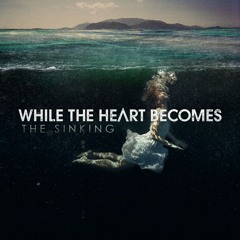 While The Heart Becomes - The Sinking - Previews