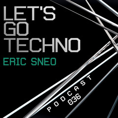 Let's Go Techno Podcast 036 with Eric Sneo
