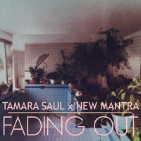 Tamara Saul x New Mantra - Fading Out