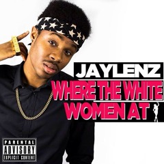 Jaylenz - Where The White Women At ?