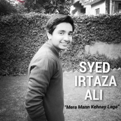 "Mera Mann Kehnay Laga" Cover - Syed Irtaza Ali