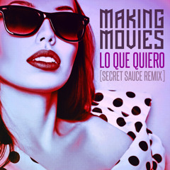 Making Movies - Lo Que Quiero (Secret Sauce Remix)