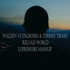 Walden vs Ingrosso & Tommy Trash - Reload World (LoPressure Mashup)