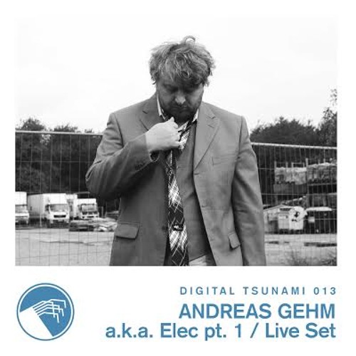 Digital Tsunami 013 - Andreas Gehm a.k.a Elec Pt.1 Live Set