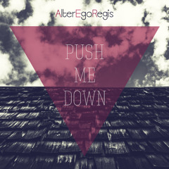 AlterEgoRegis - Push Me Down
