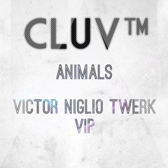 Animals (Victor Niglio Twerk VIP) [Cluv™ EXCLUSIVE!] (CLICK "BUY" FOR FREE DOWNLOAD)
