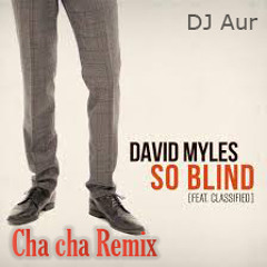 Cha Cha - David Myles - So Blind (DJ Aur Remix)