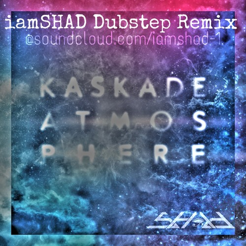 Kaskade - Atmosphere (Dubstep Remix iamSH∆D) HQ Stereo Mastered **Free Download link** REVISED