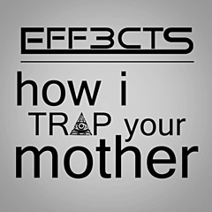 How I Trap Your Mother by EFF3CTS