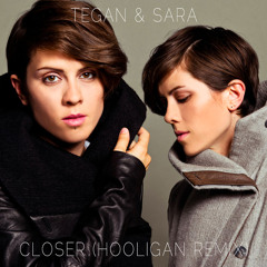 Tegan & Sara - Closer (Hooligan Remix)