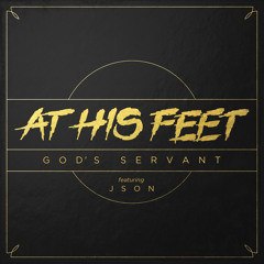 God's Servant - "At His Feet" featuring Json