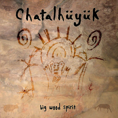 CHATALHÜYÜK - Big Wood Spirit