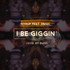 World Premiere - Syrup Feat. DMAC - I Be Giggin'