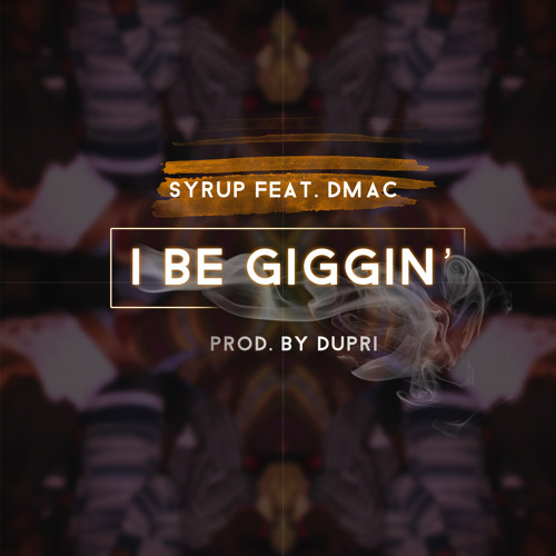World Premiere - Syrup Feat. DMAC - I Be Giggin'