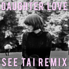 Daughter - Love (SEE TAI Remix)