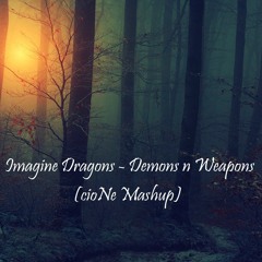 Imagine Dragons - Demons n Weapons (cioNe Mashup)