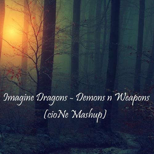Imagine Dragons - Demons n Weapons (cioNe Mashup)