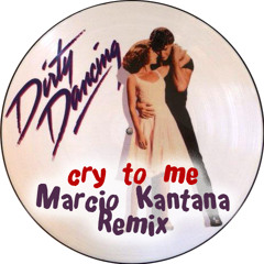 Cry To Me (Dirty Dancing) Marcio Kantana REMIX FREE DOWNLOAD