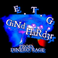 E.T.G GrINd HaRd3r- IzZyTmYeRs, SHA_HOOKS, ReYm@zNAtI PROD. DINERO RAGE