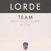 Lorde - Team (Wolf Saga Ft. LYON Cover)