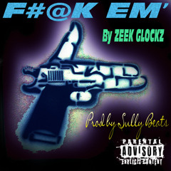 Zeek Glockz - F#@k Em'  Prod By Sully Beats