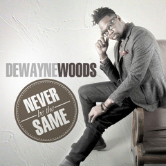 DeWayne Woods - "Never Be The Same"