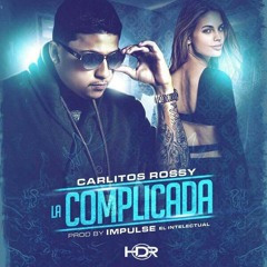Carlitos Rossy - La Complicada (Prod. By Impulse El Intelectual)