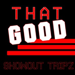 ShowOut Tripz "That Good" Clean