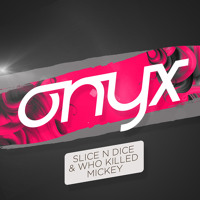 Slice N Dice & Who Killed Mickey - Onyx (Original Mix)
