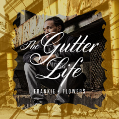 THE GUTTER LIFE by: FRANKIE FLOWERS (PRODUCED BY: BASEMENT BEATS)