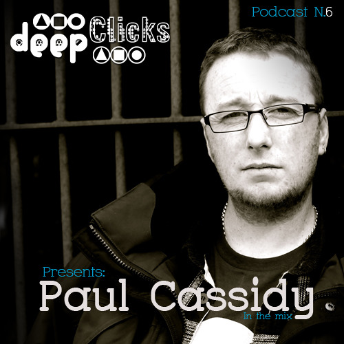 Deep Clicks Podcast 6, Presents: Paul Cassidy In The Mix (January 16, 2014)