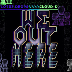 Lotus Drops///Cloud-D "We Out Here" (FREE Download)