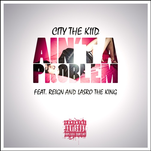 CITY THE KIID ft. REIGN x LASRO - AINT A PROBLEM [THIZZLER.COM]