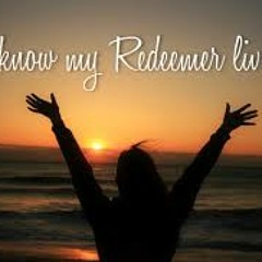 I Know My Redeemer Lives-cloverdale bibleway