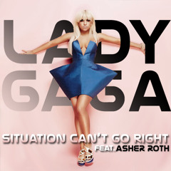 Lady Gaga - Situation Can't Go Right (Feat Asher Roth)