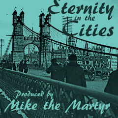 Eternity In The Cities (Produced by Mike the Martyr)