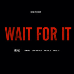 Wait For It - Chomperz, Boii Streetz, & Vince Scxtt (Hosted by Dj Muda)