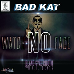 BAD KAT- "WATCH NO FACE" {island gyal riddim}